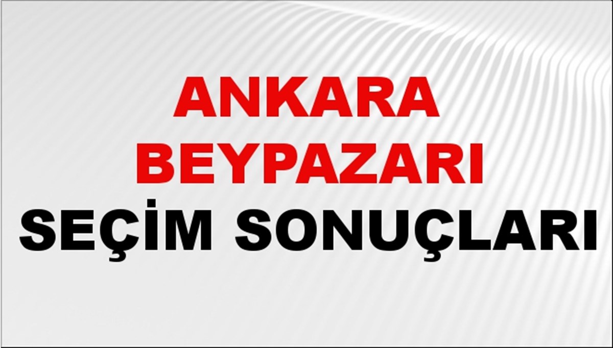 Ankara BEYPAZARI Seçim Sonuçları 2024 Canlı: 31 Mart 2024 Türkiye BEYPAZARI Yerel Seçim Sonucu ve YSK Oy Sonuçları Son Dakika