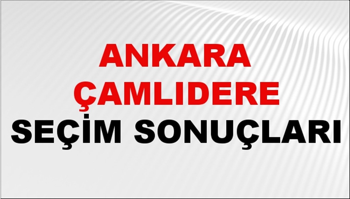 Ankara ÇAMLIDERE Seçim Sonuçları 2024 Canlı: 31 Mart 2024 Türkiye ÇAMLIDERE Yerel Seçim Sonucu ve YSK Oy Sonuçları Son Dakika