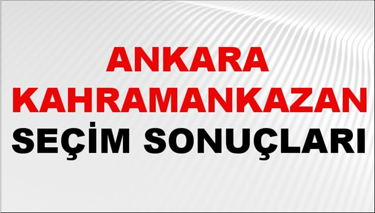 Ankara KAHRAMANKAZAN Seçim Sonuçları 2024 Canlı: 31 Mart 2024 Türkiye KAHRAMANKAZAN Yerel Seçim Sonucu ve YSK Oy Sonuçları Son Dakika
