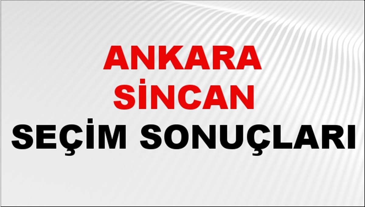 Ankara SİNCAN Seçim Sonuçları 2024 Canlı: 31 Mart 2024 Türkiye SİNCAN Yerel Seçim Sonucu ve YSK Oy Sonuçları Son Dakika