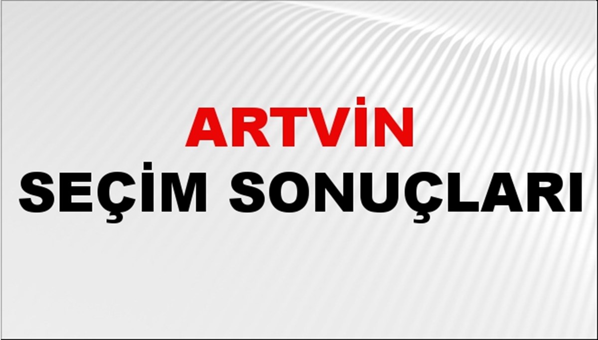 Artvin Seçim Sonuçları 2024: Artvin Belediye Seçim Sonuçlarını Kim Kazandı? Artvin İlçe İlçe Yerel Seçim Sonuçları