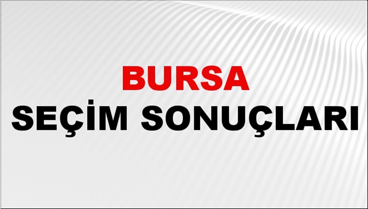 Bursa Seçim Sonuçları 2024 Canlı: 31 Mart 2024 Türkiye Bursa Yerel Seçim Sonucu ve YSK İlçe İlçe Oy Sonuçları Son Dakika