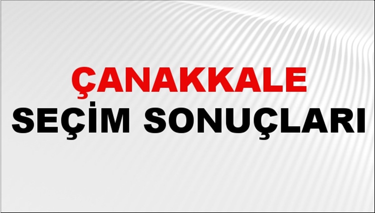 Çanakkale Seçim Sonuçları 2024 Canlı: 31 Mart 2024 Türkiye Çanakkale Yerel Seçim Sonucu ve YSK İl İl Oy Sonuçları Son Dakika