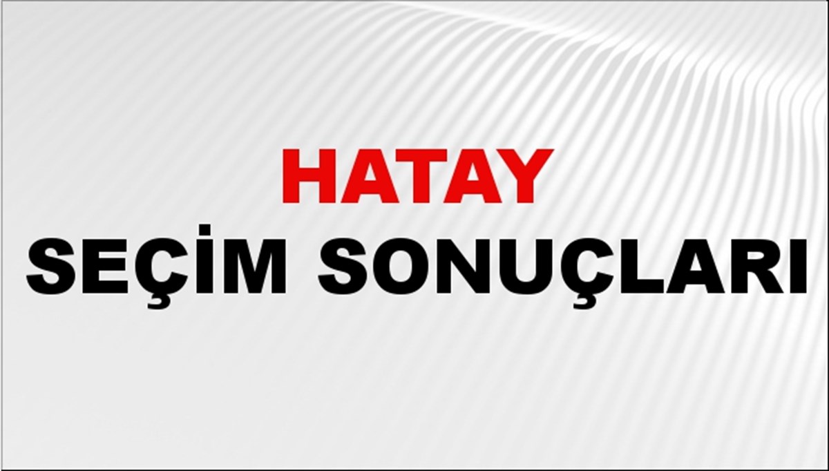 Hatay Seçim Sonuçları 2024 Canlı: 31 Mart 2024 Türkiye Hatay Yerel Seçim Sonucu ve YSK İl İl Oy Sonuçları Son Dakika