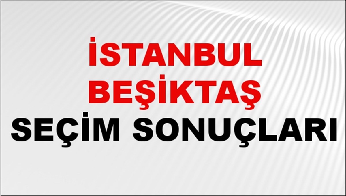 İstanbul BEŞİKTAŞ Seçim Sonuçları 2024 Canlı: 31 Mart 2024 Türkiye BEŞİKTAŞ Yerel Seçim Sonucu ve YSK Oy Sonuçları Son Dakika