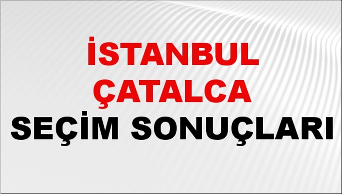 İstanbul ÇATALCA Seçim Sonuçları 2024 Canlı: 31 Mart 2024 Türkiye ÇATALCA Yerel Seçim Sonucu ve YSK Oy Sonuçları Son Dakika