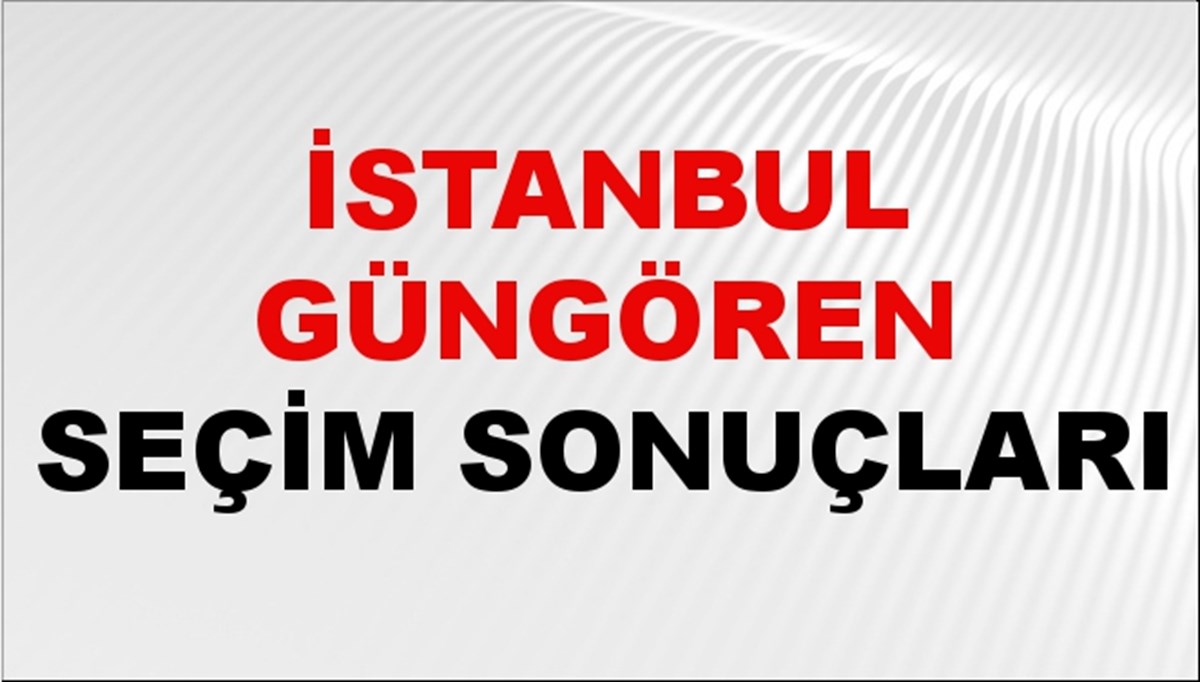 İstanbul GÜNGÖREN Seçim Sonuçları 2024 Canlı: 31 Mart 2024 Türkiye GÜNGÖREN Yerel Seçim Sonucu ve YSK Oy Sonuçları Son Dakika
