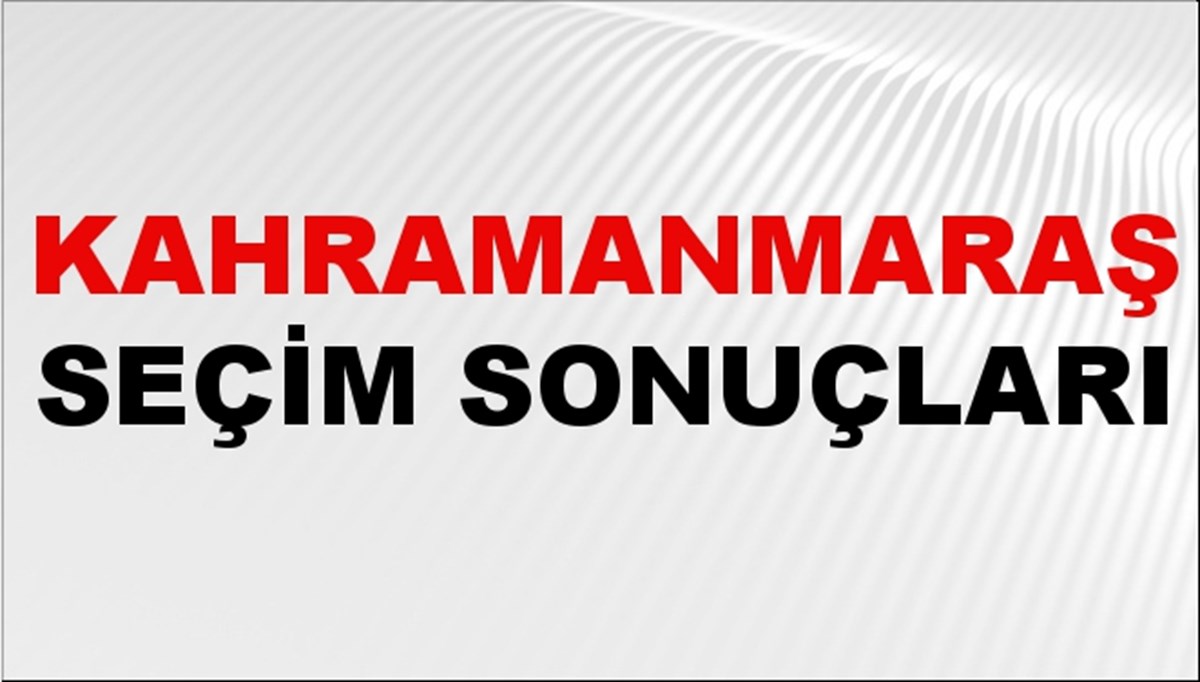 Kahramanmaraş Seçim Sonuçları 2024 Canlı: 31 Mart 2024 Türkiye Kahramanmaraş Yerel Seçim Sonucu ve YSK İl İl Oy Sonuçları Son Dakika