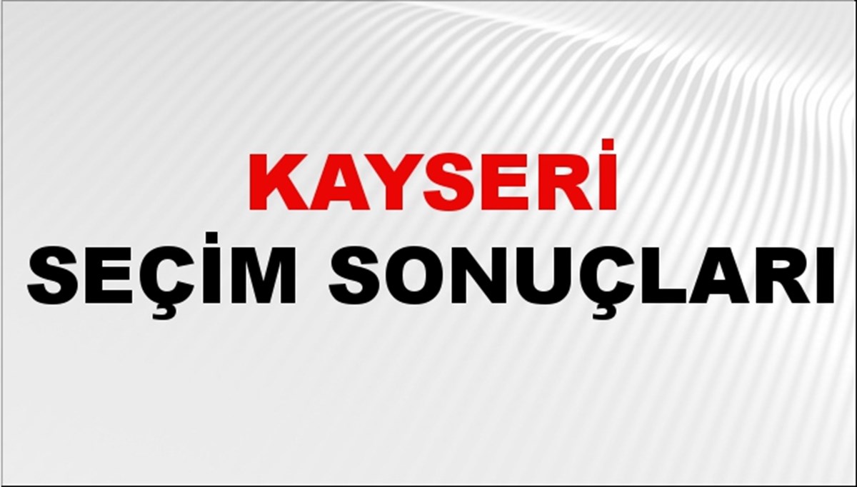 Kayseri Seçim Sonuçları 2024 Canlı: 31 Mart 2024 Türkiye Kayseri Yerel Seçim Sonucu ve YSK İlçe İlçe Oy Sonuçları Son Dakika